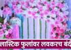 सावधान! प्लास्टिकची फुले वापरताय? आता केवळ विक्रेताच नाही, तर 'डेकोरेटर' आणि 'हॉल' मालकालाही होणार जेल!