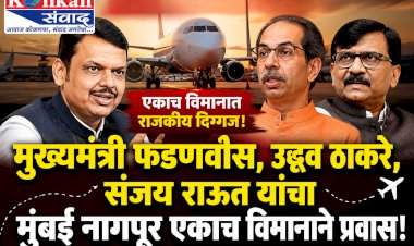 मुख्यमंत्री फडणवीस, उद्धव ठाकरे, संजय राऊत यांचा मुंबई नागपूर एकाच विमानाने प्रवास!