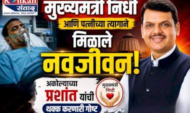 मुख्यमंत्री निधी आणि पत्नीच्या त्यागाने मिळाले नवजीवन!.....अकोल्याच्या प्रशांत यांची थक्क करणारी गोष्ट