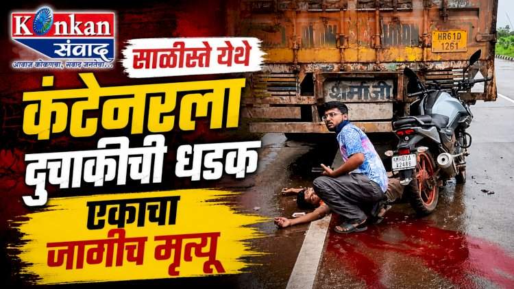 साळीस्ते येथे कंटेनरला दुचाकीची धडक, एकाचा जागीच मृत्यू